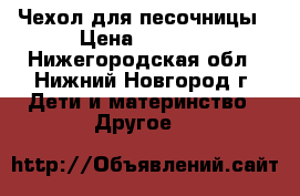 Чехол для песочницы › Цена ­ 1 000 - Нижегородская обл., Нижний Новгород г. Дети и материнство » Другое   